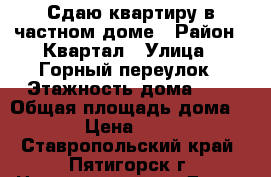 Сдаю квартиру в частном доме › Район ­ Квартал › Улица ­ Горный переулок › Этажность дома ­ 1 › Общая площадь дома ­ 30 › Цена ­ 1 000 - Ставропольский край, Пятигорск г. Недвижимость » Дома, коттеджи, дачи аренда   